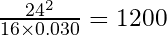 \frac {24^{2}} {16\times0.030} = {1200}